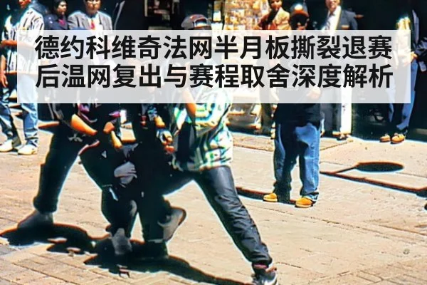 德约科维奇法网半月板撕裂退赛后温网复出与赛程取舍深度解析
